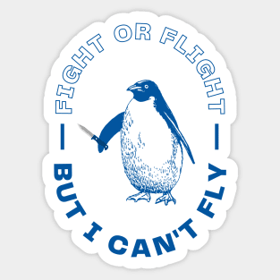 Fight or Flight, But I Can't Fly Sticker